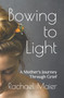 Bowing to Light : A Mother's Journey Through Grief by Kevin Malmgren - Paperback