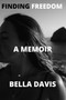Finding Freedom : A Memoir by Bella Davis - Paperback