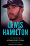 Lewis Hamilton : How Lewis Hamilton Became the Greatest Driver in F1 History by Jackson Carter - Paperback