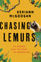 Chasing Lemurs : My Journey into the Heart of Madagascar by Keriann McGoogan - Hardback