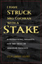 I Have Struck Mrs. Cochran with a Stake : Sleepwalking, Insanity, and the Trial of Abraham Prescott by Leslie Lambert Rounds - Paperback
