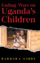 Ending Wars on Uganda's Children by Barbara Gibby - Hardback