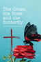 The Cross, the Rose and the Butterfly : A Book of Christian Poems and Songs by Kathleen J Merry - Paperback