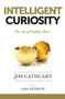Intelligent Curiosity : The Art of Finding More by Jim Cathcart - Hardback
