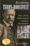 Becoming Teddy Roosevelt : How a Maine Guide Inspired America's 26th President by Andrew Vietze - Paperback