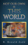 Not Our Own Is This World by B.Ronald Judd - Paperback