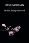 On Not Being Observed by Dave Morgan - Paperback