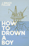 How to Drown a Boy : Poems by J.Bruce Fuller - Paperback