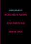 scream in neon, book one, the prelude by Jamie Holroyd - Paperback