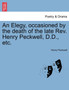An Elegy, Occasioned by the Death of the Late Rev. Henry Peckwell, D.D., Etc. by Henry Peckwell - Paperback