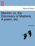 Machin; Or, the Discovery of Madeira. a Poem, Etc. by Professor of Geography James MD) Bird - Paperback