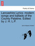Lancashire Lyrics : Modern Songs and Ballads of the County Palatine. Edited by J. H. L.P. by John Antiquary Harland - Paperback