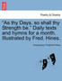 As Thy Days, So Shall Thy Strength Be. Daily Texts and Hymns for a Month. Illustrated by Fred. Hines. by Anonymous - Paperback