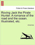 Roving Jack the Pirate Hunter. a Romance of the Road and the Ocean. Illustrated, Etc. by Anonymous - Paperback