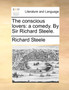 The Conscious Lovers : A Comedy. by Sir Richard Steele. by Richard Steele - Paperback