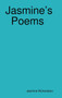 Jasmine's Poems Short Poems by Jasmine Richardson by Jasmine Richardson - Hardback