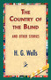 The Country of the Blind, and Other Stories by H G Wells - Hardback
