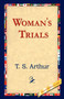 Woman's Trials by T S Arthur - Hardback