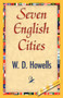 Seven English Cities by D Howells W D Howells - Hardback