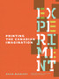 Experiment: Printing the Canadian Imagination : Highlights from the David McKnight Canadian Little Magazine and Small Press Collection by David McKnight - Paperback