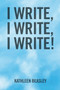 I Write, I Write, I Write! by Kathleen Beasley - Paperback