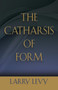 The Catharsis of Form by Larry Levy - Paperback