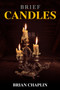 Brief Candles : A Collection of Poems by Brian Chaplin by Brian Chaplin - Paperback