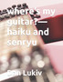 where's my guitar?-haiku and senryu by Dan Lukiv - Paperback