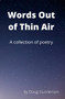 Words Out of Thin Air : A Collection of Poetry by Doug Gunderson - Hardback