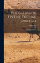 The Caliphate, Its Rise, Decline, and Fall : From Original Sources by William Muir - Hardback