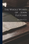 The Whole Works of ... John Fletcher by John William Fletcher - Paperback