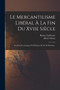 Le Mercantilisme Liberal A La Fin Du Xviie Siecle : Les Idees Economiques Et Politiques De M. De Belesbat... by Albert Schatz - Paperback