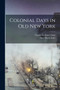 Colonial Days in Old New York by Alice Morse Earle - Paperback