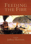 Feeding the Fire : Poems by Jeffrey Harrison - Hardback