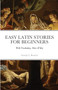 Easy Latin Stories For Beginners : With Vocabulary, Notes & Key by George Lovett Bennett - Paperback