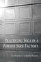 Practicing Yoga in a Former Shoe Factory by Bryant Heather Corbally Bryant - Paperback