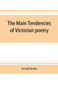 The main tendencies of Victorian poetry : studies in the thought and art of the greater poets by Arnold Smith - Paperback