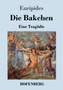Die Bakchen : Eine Tragoedie by Euripides - Paperback