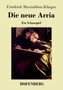Die neue Arria : Ein Schauspiel by Friedrich Maximilian Klinger - Paperback