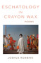 Eschatology in Crayon Wax : Poems by Joshua Robbins - Paperback