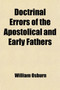 Doctrinal Errors of the Apostolical and Early Fathers by William Jr. Osburn - Paperback