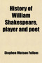 History of William Shakespeare, Player and Poet; With New Facts and Traditions by Stephen Watson Fullom - Paperback