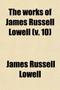 The Works of James Russell Lowell (Volume 10) by James Russell Lowell - Paperback