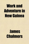 Work and Adventure in New Guinea; 1877 to 1885 by James LLB Chalmers - Paperback