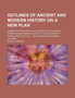 Outlines of Ancient and Modern History on a New Plan; Embracing Biographical Notices of Illustrious Persons and General Views of the Geography, Population, Politics of Ancient and Modern Nations by Royal Robbins - Paperback