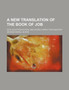 A New Translation of the Book of Job; With an Introduction, and Notes Chiefly Explanatory by George Rapall Noyes - Paperback