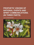 Prophetic Visions of National Events and Spirit Communications. (in Three Parts) by Lucy Lovina Browne - Paperback
