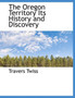The Oregon Territory Its History and Discovery by Travers Twiss - Paperback