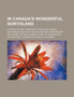 In Canada's Wonderful Northland; A Story of Eight Months of Travel by Canoe, Motorboat, and Dog-Team on the Northern Rivers and Along the New Quebec Coast of Hudson Bay by William Tees Curran - Paperback