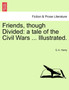 Friends, Though Divided : A Tale of the Civil Wars ... Illustrated. by G A Henty - Paperback